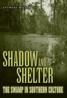 Shadow and Shelter : The Swamp in Southern Culture