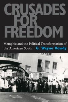 Crusades for Freedom : Memphis and the Political Transformation of the American South