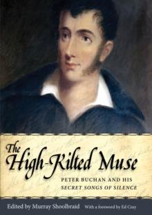 The High-Kilted Muse : Peter Buchan and His Secret Songs of Silence