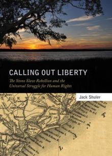 Calling Out Liberty : The Stono Slave Rebellion and the Universal Struggle for Human Rights