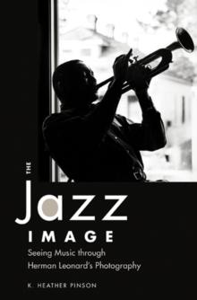 The Jazz Image : Seeing Music through Herman Leonard's Photography