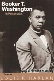 Booker T. Washington in Perspective : Essays of Louis R. Harlan