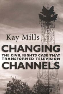 Changing Channels : The Civil Rights Case that Transformed Television