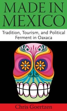 Made in Mexico : Tradition, Tourism, and Political Fermant in Oaxaca