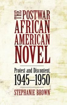 The Postwar African American Novel : Protest and Discontent, 1945-1950