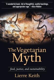 The Vegetarian Myth : FOOD, JUSTICE AND SUSTAINABILITY