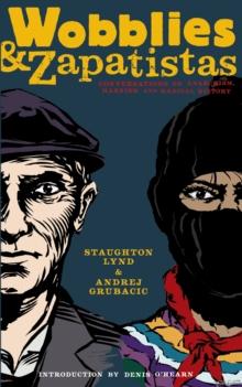 Wobblies And Zapatistas : CONVERSATIONS ON ANARCHISM, MARXISM AND RADICAL HISTORY