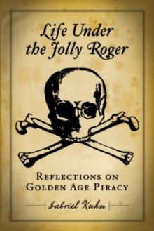 Life Under The Jolly Roger : REFLECTIONS ON GOLDEN AGE PIRACY