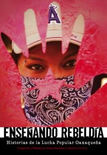 Ense*ando rebelda : Historias de la Lucha Popular Oaxaquena