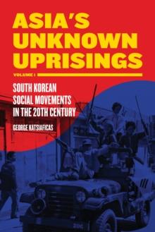 Asia's Unknown Uprising Volume 1 : South Korean Social Movements in the 20th Century