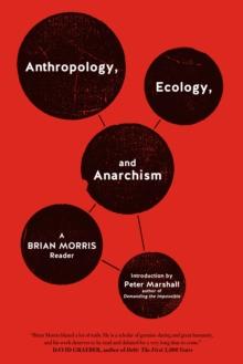 Anthropology, Ecology, and Anarchism : A Brian Morris Reader