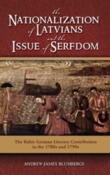 The Nationalization of Latvians and the Issue of Serfdom : The Baltic German Literary Contribution in the 1780s and 1790s