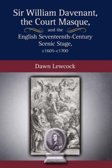 Sir William Davenant, the Court Masque and the English Seventeenth Century Scenic Stage, c1605 -c1700