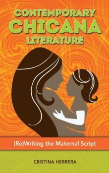 Contemporary Chicana Literature : (Re)Writing the Maternal Script