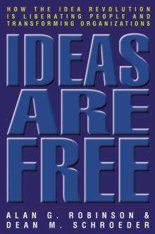 Ideas Are Free : How the Idea Revolution Is Liberating People and Transforming Organizations