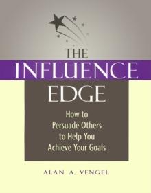 The Influence Edge : How to Persuade Others to Help You Achieve Your Goals