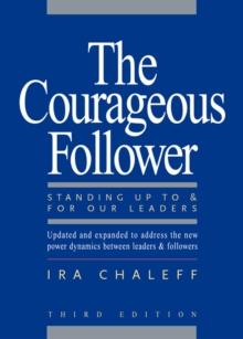 The Courageous Follower : Standing Up to and for Our Leaders