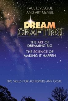 Dreamcrafting : The Art of Dreaming Big, The Science of Making It Happen