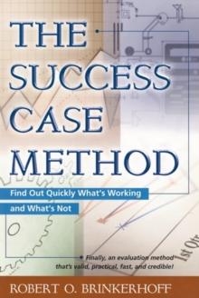 The Success Case Method : Find Out Quickly What's Working and What's Not