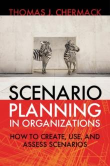 Scenario Planning in Organizations : How to Create, Use, and Assess Scenarios