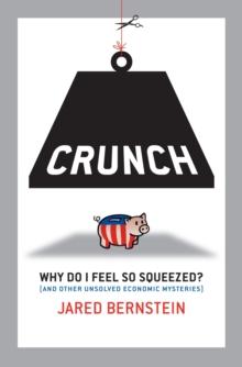 Crunch : Why Do I Feel So Squeezed? (and Other Unsolved Economic Mysteries)