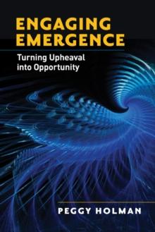 Engaging Emergence : Turning Upheaval into Opportunity