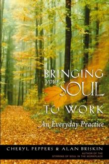 Bringing Your Soul to Work : An Everyday Practice