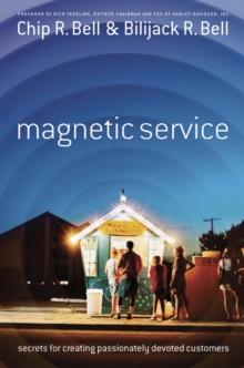 Magnetic Service : The Secrets of Creating Passionately Devoted Customers