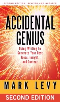 Accidental Genius : Using Writing to Generate Your Best Ideas, Insight, and Content