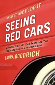 Seeing Red Cars : Driving Yourself, Your Team, and Your Organization to a Positive Future