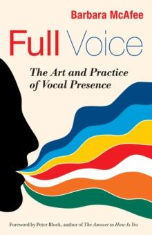 Full Voice : The Art and Practice of Vocal Presence