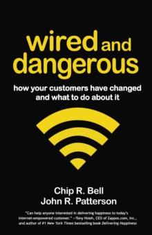 Wired and Dangerous : How Your Customers Have Changed and What to Do About It