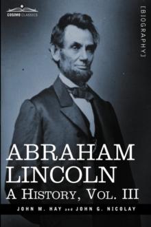 Abraham Lincoln : A History, Vol.III (in 10 Volumes)