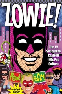 Zowie! : The TV Superhero Craze in 60s Pop Culture