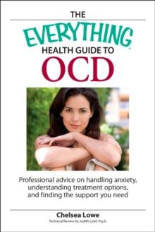 The Everything Health Guide to OCD : Professional advice on handling anxiety, understanding treatment options, and finding the support you need