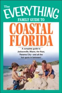 The Everything Family Guide to Coastal Florida : St. Augustine, Miami, the Keys, Panama City--and all the hot spots in between!