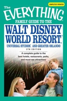 The Everything Family Guide to the Walt Disney World Resort, Universal Studios, and Greater Orlando : A complete guide to the best hotels, restaurants, parks, and must-see attractions