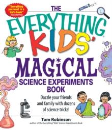 The Everything Kids' Magical Science Experiments Book : Dazzle your friends and family by making magical things happen!