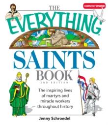 The Everything Saints Book : The Inspiring Lives of Martyrs and Miracle Workers Throughout History