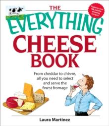 The Everything Cheese Book : From Cheddar to Chevre, All You Need to Select and Serve the Finest Fromage