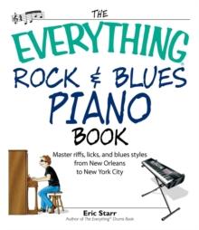 The Everything Rock & Blues Piano Book : Master Riffs, Licks, and Blues Styles from New Orleans to New York City