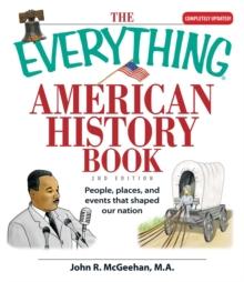 The Everything American History Book : People, Places, and Events That Shaped Our Nation