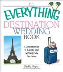 The Everything Destination Wedding Book : A Complete Guide to Planning Your Wedding Away from Home