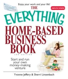 The Everything Home-Based Business Book : Start And Run Your Own Money-making Venture