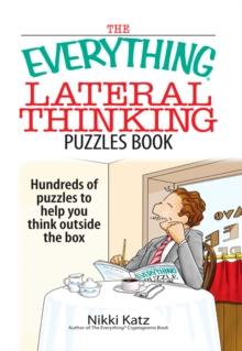 The Everything Lateral Thinking Puzzles Book : Hundreds of Puzzles to Help You Think Outside the Box