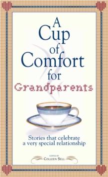 A Cup of Comfort for Grandparents : Stories That Celebrate a Very Special Relationship