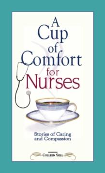 A Cup of Comfort for Nurses : Stories of Caring and Compassion