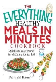 The Everything Healthy Meals in Minutes Cookbook : Quick-and-Easy Recipes for Shedding Pounds Fast