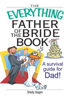 The Everything Father Of The Bride Book : A Survival Guide for Dad!