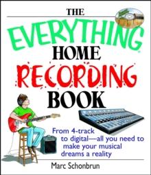 The Everything Home Recording Book : From 4-track to digital--all you need to make your musical dreams a reality